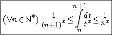 3$\fbox{ (\forall n\in{\mathbb{N}}^*)\hspace{5}\frac{1}{(n+1)^x}\le\int_{n}^{n+1}\frac{dt}{t^x}\le\frac{1}{n^x}}